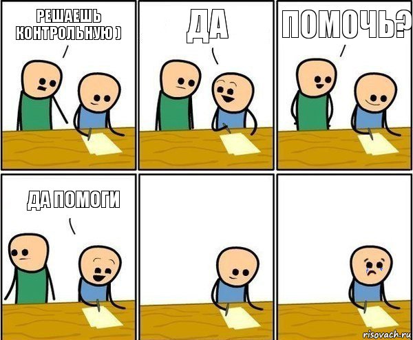 Решаешь контрольную ) Да Помочь? ДА ПОМОГИ