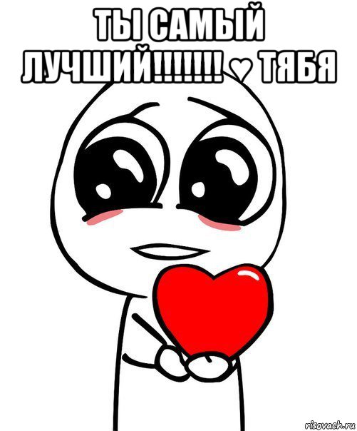 ты самый лучший!!!!!!! ♥ тябя , Мем  Я тебя люблю