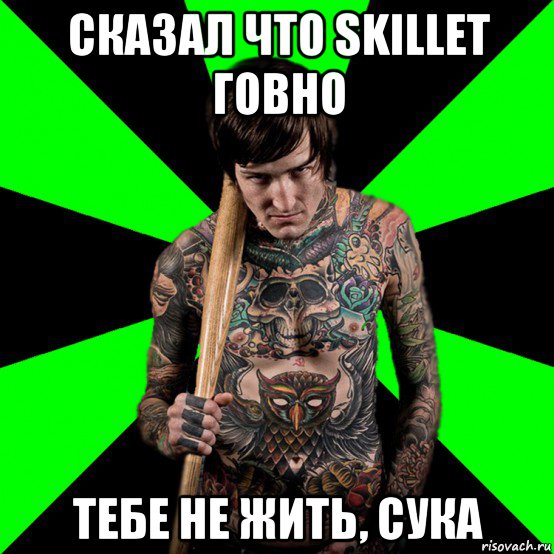 сказал что skillet говно тебе не жить, сука, Мем Я тоже люблю рисковать