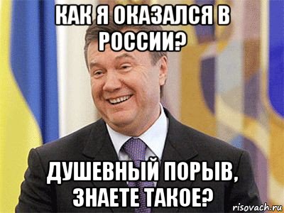 как я оказался в россии? душевный порыв, знаете такое?, Мем Янукович