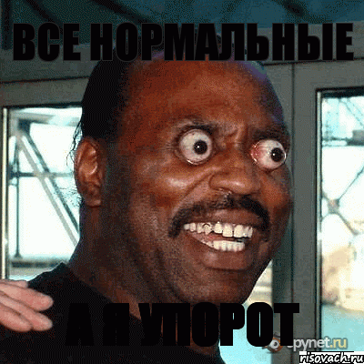 ВСЕ НОРМАЛЬНЫЕ А Я УПОРОТ