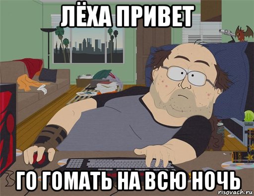 лёха привет го гомать на всю ночь, Мем   Задрот south park