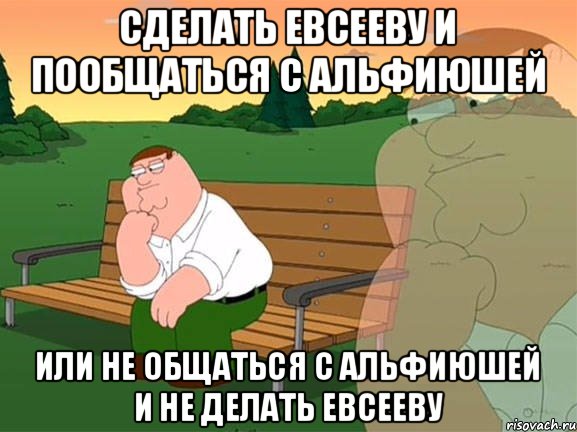 Сделать Евсееву и пообщаться с Альфиюшей или не общаться с Альфиюшей и не делать Евсееву, Мем Задумчивый Гриффин