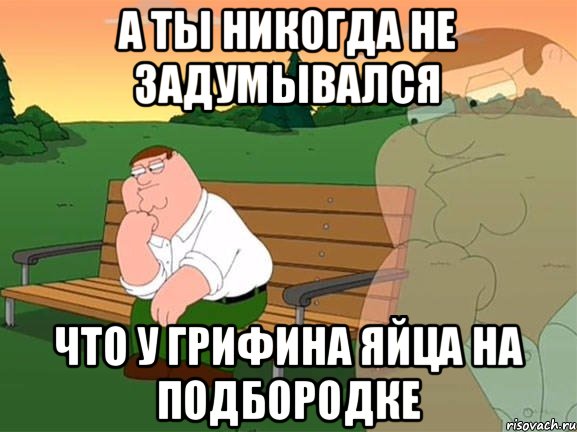 А ты никогда не задумывался Что у Грифина яйца на подбородке, Мем Задумчивый Гриффин