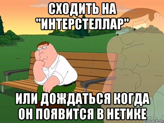 сходить на "интерстеллар" или дождаться когда он появится в нетике, Мем Задумчивый Гриффин