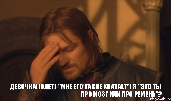 девочка(10лет)-"мне его так не хватает"! я-"это ты про мозг или про ремень"?, Мем Закрывает лицо