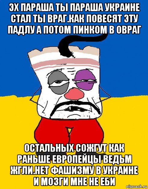 эх параша ты параша украине стал ты враг.как повесят эту падлу а потом пинком в овраг остальных сожгут как раньше европейцы ведьм жгли.нет фашизму в украине и мозги мне не еби, Мем Западенец - тухлое сало