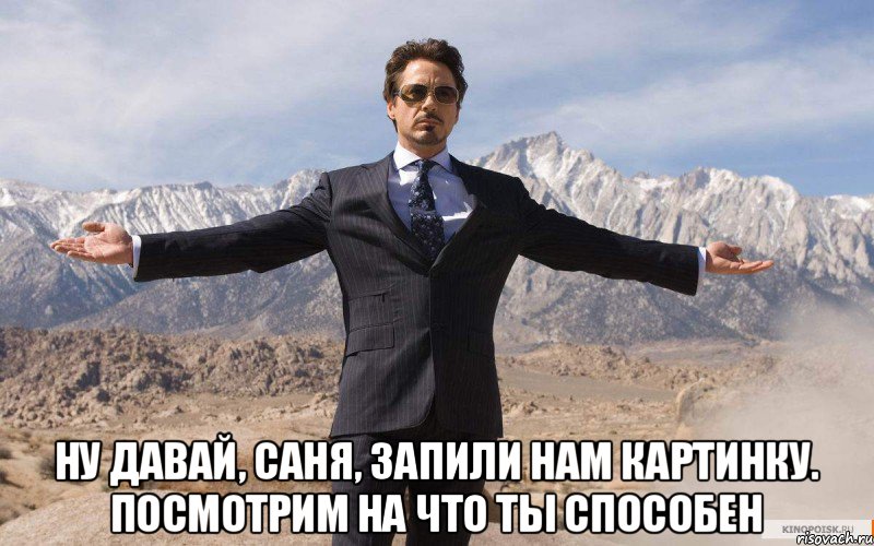  Ну давай, Саня, запили нам картинку. Посмотрим на что ты способен, Мем железный человек