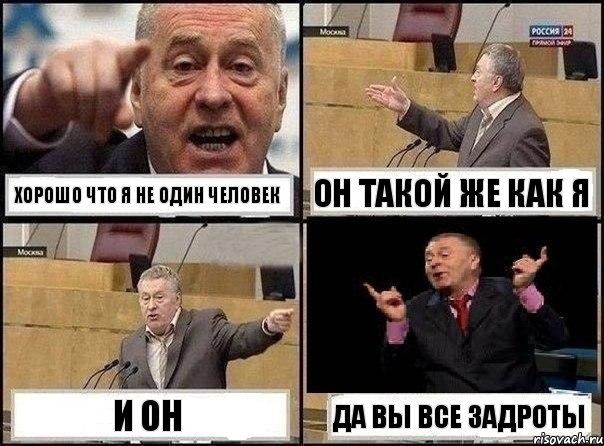 Хорошо что я не один человек Он такой же как я И он Да вы все задроты