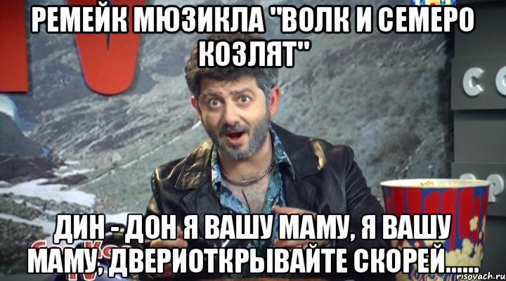 ремейк мюзикла "Волк и семеро козлят" Дин - Дон Я Вашу Маму, Я Вашу Маму, ДвериОткрывайте скорей......