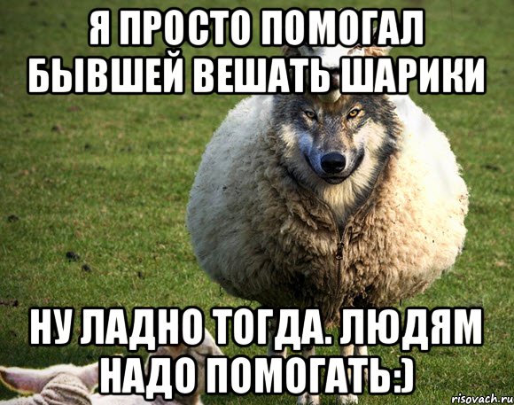 Я просто помогал бывшей вешать шарики Ну ладно тогда. Людям надо помогать:)