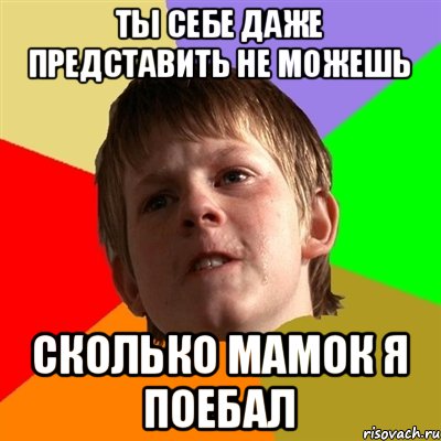 Ты себе даже представить не можешь Сколько мамок я поебал, Мем Злой школьник