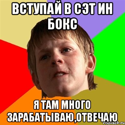 вступай в сэт ин бокс я там много зарабатываю,отвечаю, Мем Злой школьник