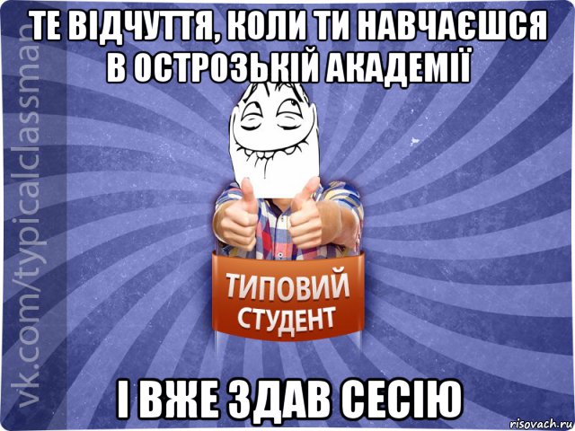 те відчуття, коли ти навчаєшся в острозькій академії і вже здав сесію