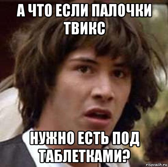 а что если палочки твикс нужно есть под таблетками?, Мем А что если (Киану Ривз)