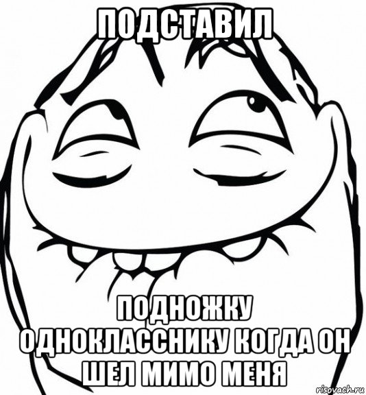 подставил подножку однокласснику когда он шел мимо меня