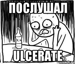 послушал ulcerate, Мем Алкоголик-кадр