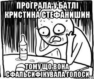 програла у батлі кристина стефанишин тому що вона сфальсифікувала голоси, Мем Алкоголик-кадр