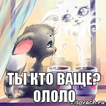 Ты кто ваще?
ололо