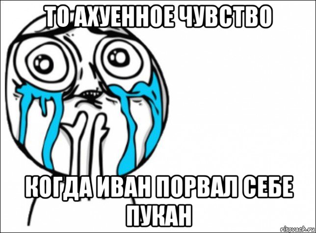 то ахуенное чувство когда иван порвал себе пукан, Мем Это самый