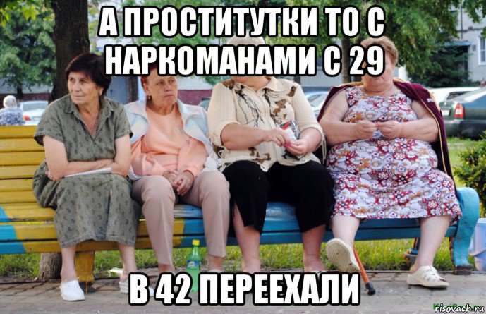 а проститутки то с наркоманами с 29 в 42 переехали, Мем Бабушки на скамейке