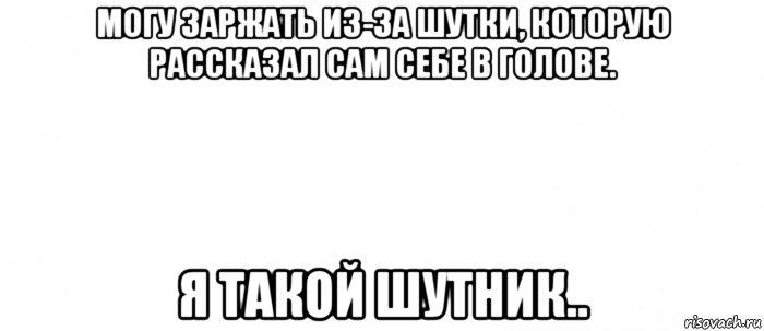 могу заржать из-за шутки, которую рассказал сам себе в голове. я такой шутник.., Мем Белый ФОН