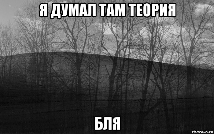 я думал там теория бля