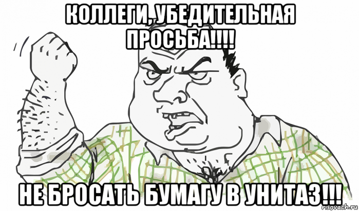 коллеги, убедительная просьба!!!! не бросать бумагу в унитаз!!!, Мем Будь мужиком