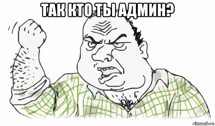 так кто ты админ? , Мем Будь мужиком