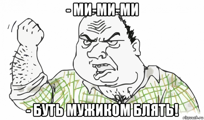 - ми-ми-ми - буть мужиком блять!, Мем Будь мужиком