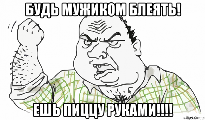 будь мужиком блеять! ешь пиццу руками!!!!