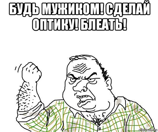 будь мужиком! сделай оптику! блеать! 