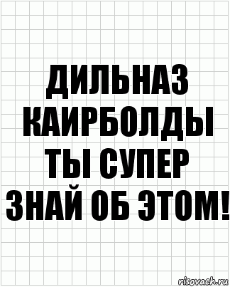 Дильназ Каирболды ты супер знай об этом!