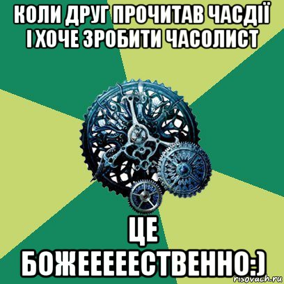 коли друг прочитав часдії і хоче зробити часолист це божееееественно:), Мем Часодеи