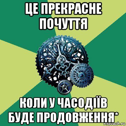 це прекрасне почуття коли у часодіїв буде продовження*, Мем Часодеи