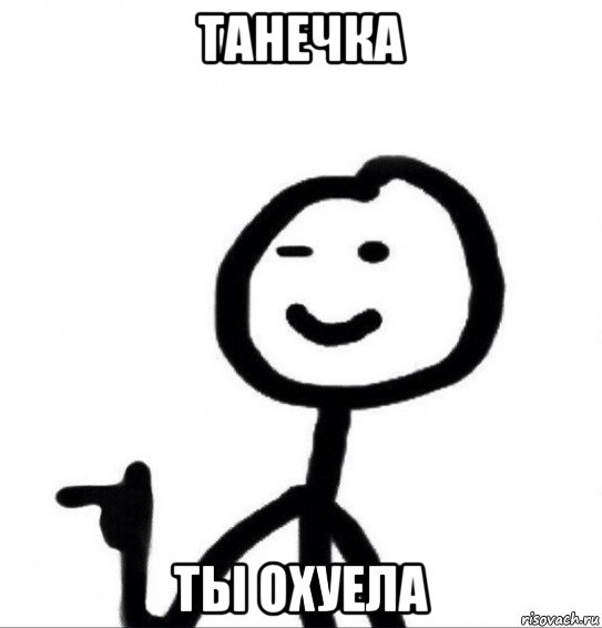 танечка ты охуела