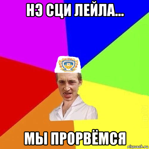 нэ сци лейла... мы прорвёмся