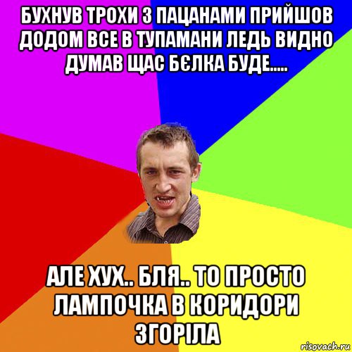 бухнув трохи з пацанами прийшов додом все в тупамани ледь видно думав щас бєлка буде..... але хух.. бля.. то просто лампочка в коридори згоріла, Мем Чоткий паца