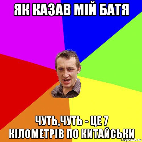 як казав мій батя чуть,чуть - це 7 кілометрів по китайськи, Мем Чоткий паца