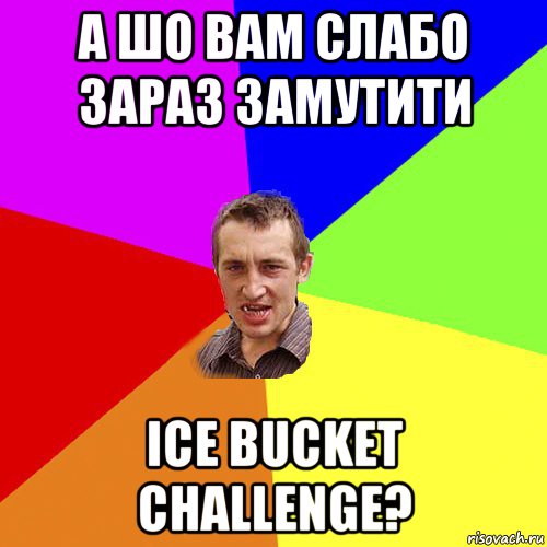 а шо вам слабо зараз замутити ice bucket challenge?, Мем Чоткий паца