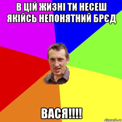 в цій жизні ти несеш якійсь непонятний брєд вася!!!!, Мем Чоткий паца