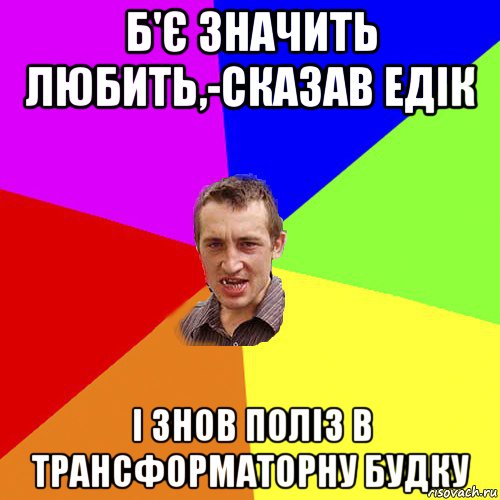 б'є значить любить,-сказав едік і знов поліз в трансформаторну будку, Мем Чоткий паца