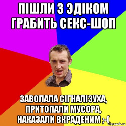 пiшли з эдiком грабить секс-шоп заволала сiгналiзуха, притопали мусора, наказали вкраденим ;-(, Мем Чоткий паца