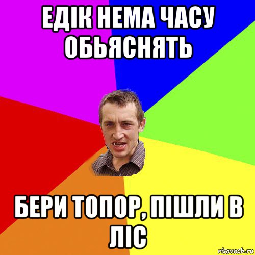 едік нема часу обьяснять бери топор, пішли в ліс, Мем Чоткий паца