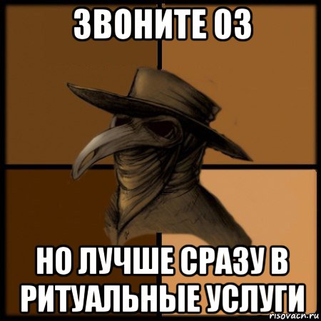 звоните 03 но лучше сразу в ритуальные услуги, Мем  Чума