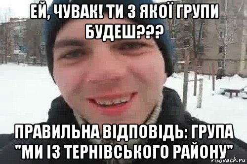 ей, чувак! ти з якої групи будеш??? правильна відповідь: група "ми із тернівського району", Мем Чувак это рэпчик