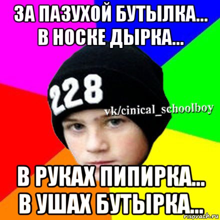 за пазухой бутылка... в носке дырка... в руках пипирка... в ушах бутырка..., Мем  Циничный школьник 1