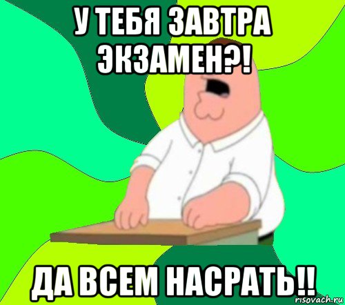 у тебя завтра экзамен?! да всем насрать!!, Мем  Да всем насрать (Гриффин)