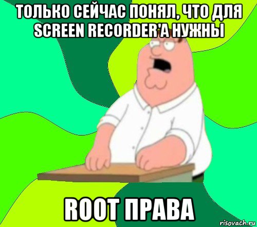 только сейчас понял, что для screen recorder'a нужны root права, Мем  Да всем насрать (Гриффин)