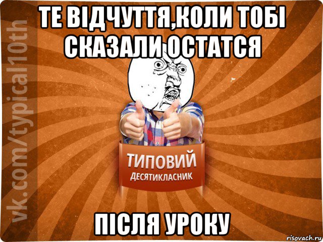 те відчуття,коли тобі сказали остатся після уроку